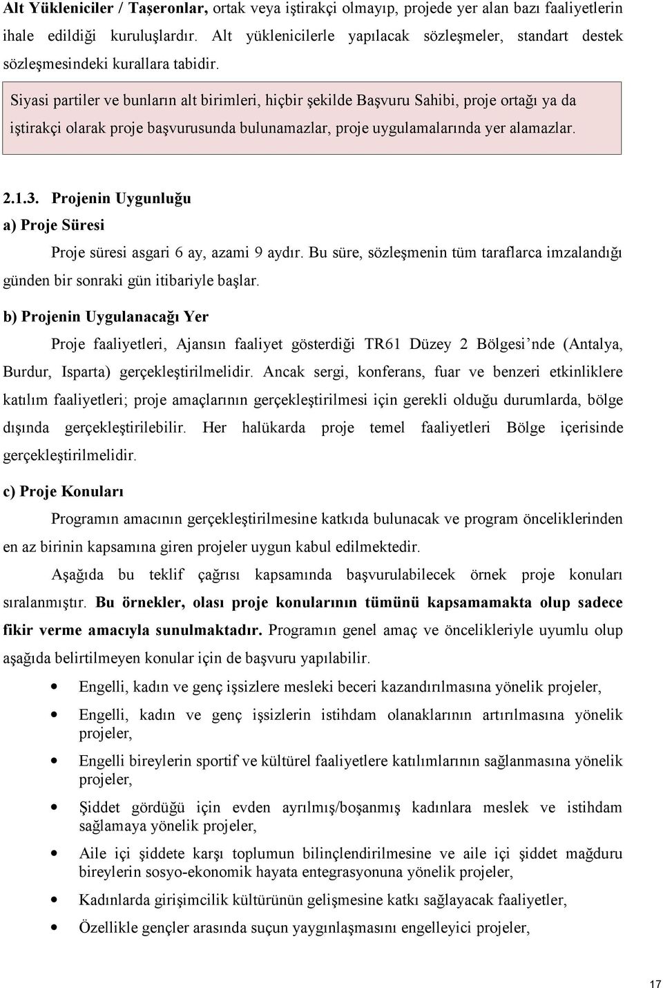 Siyasi partiler ve bunların alt birimleri, hiçbir şekilde Başvuru Sahibi, proje ortağı ya da iştirakçi olarak proje başvurusunda bulunamazlar, proje uygulamalarında yer alamazlar. 2.1.3.