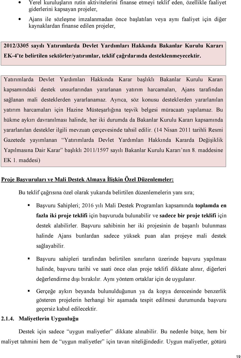 Yatırımlarda Devlet Yardımları Hakkında Karar başlıklı Bakanlar Kurulu Kararı kapsamındaki destek unsurlarından yararlanan yatırım harcamaları, Ajans tarafından sağlanan mali desteklerden