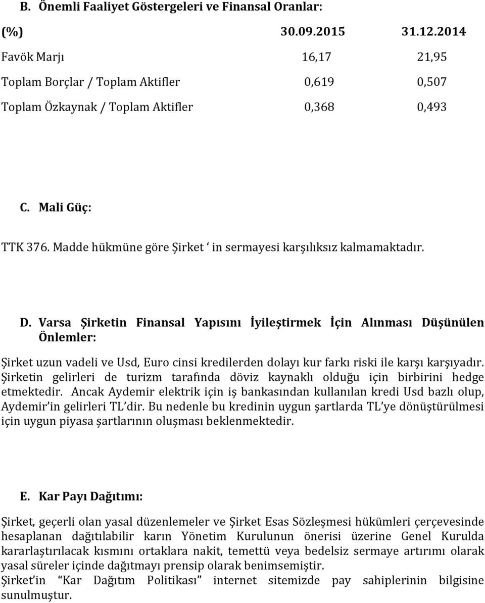 Varsa Şirketin Finansal Yapısını İyileştirmek İçin Alınması Düşünülen Önlemler: Şirket uzun vadeli ve Usd, Euro cinsi kredilerden dolayı kur farkı riski ile karşı karşıyadır.