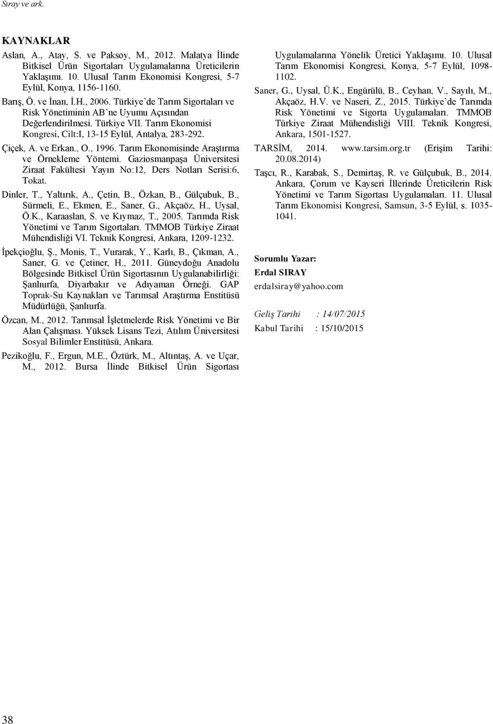 Tarım Ekonomisi Kongresi, Cilt:I, 13-15 Eylül, Antalya, 283-292. Çiçek, A. ve Erkan., O., 1996. Tarım Ekonomisinde Araştırma ve Örnekleme Yöntemi.