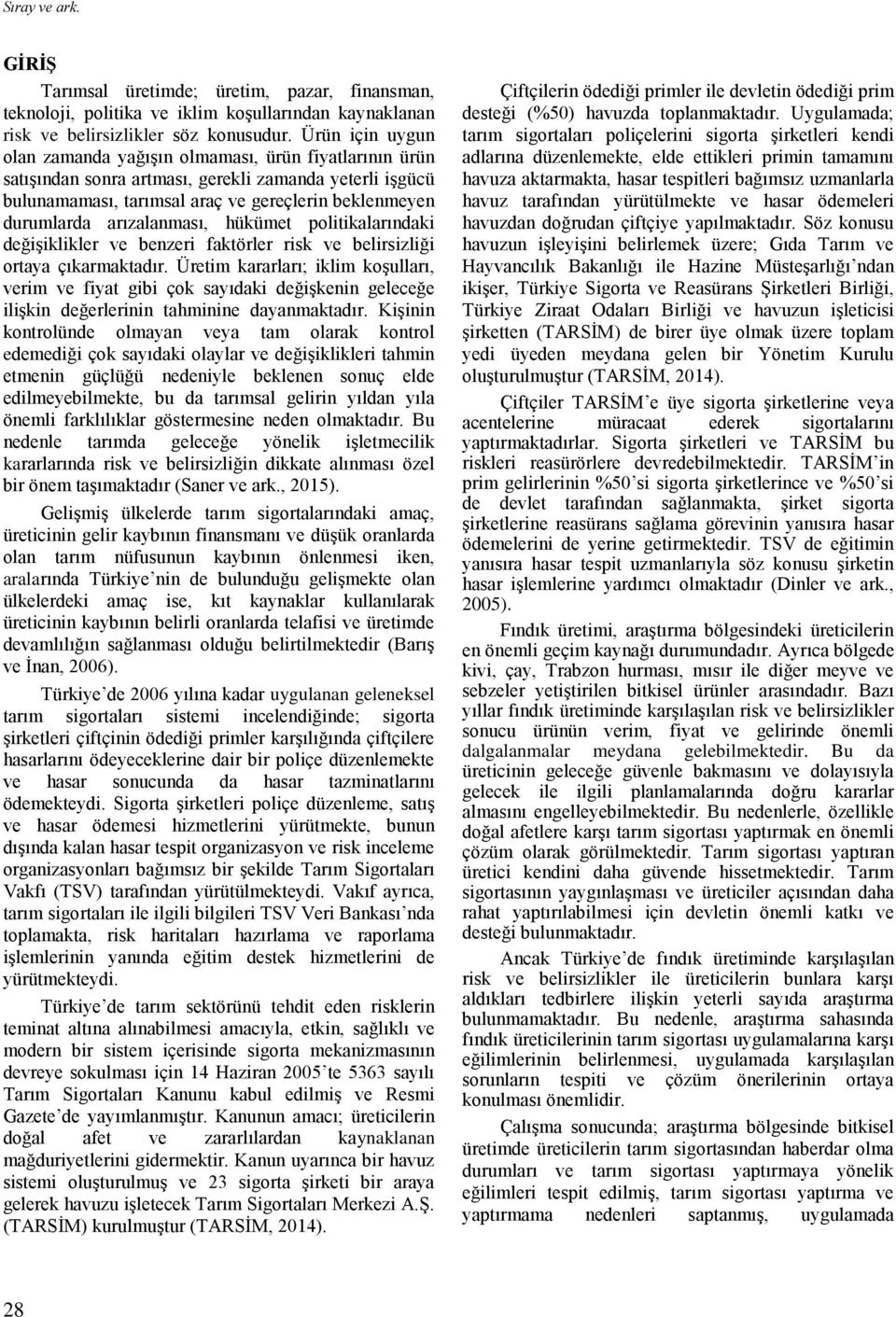 arızalanması, hükümet politikalarındaki değişiklikler ve benzeri faktörler risk ve belirsizliği ortaya çıkarmaktadır.