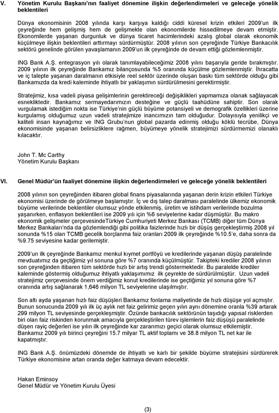 Ekonomilerde yaşanan durgunluk ve dünya ticaret hacimlerindeki azalış global olarak ekonomik küçülmeye ilişkin beklentileri arttırmayı sürdürmüştür.