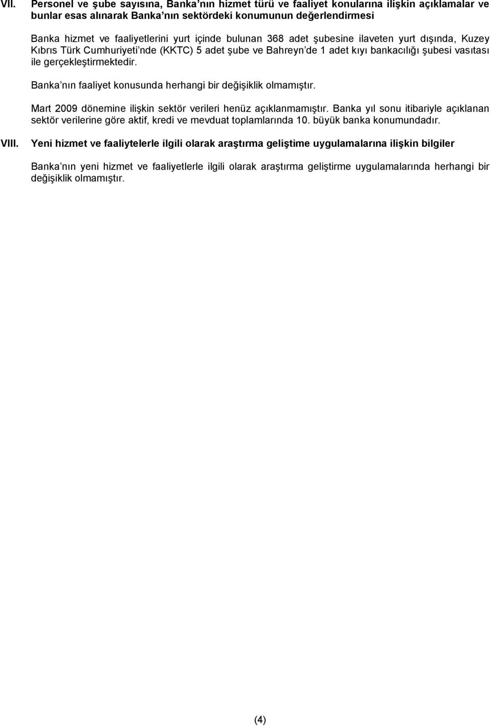 Banka nın faaliyet konusunda herhangi bir değişiklik olmamıştır. Mart 2009 ine ilişkin sektör verileri henüz açıklanmamıştır.