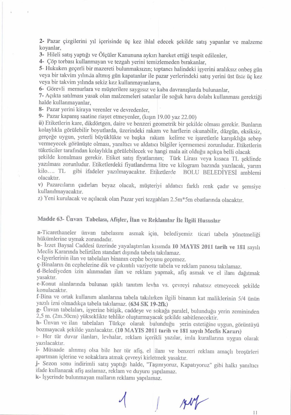 kapatanlar ile pazw yerlerindeki satrg yerini Ust iiste iig kez veya bir takvim yrlmda sekiz kez kullanmayarlann, 6- Gtjrevli memurlara ve miigterilere saygrsz ve kaba davramqlarda bulunanlar, 7-