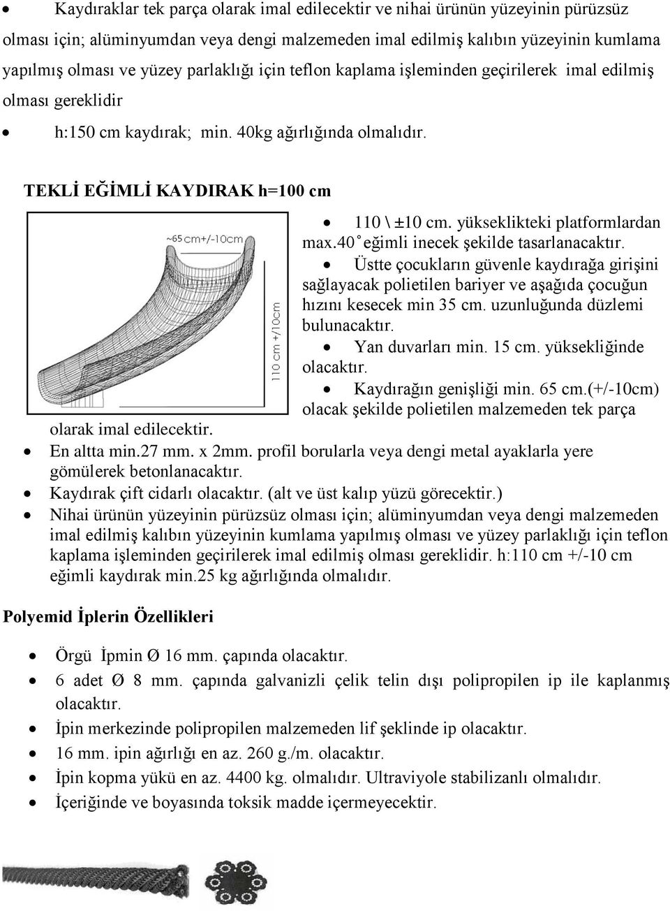 yükseklikteki platformlardan max.40 eğimli inecek şekilde tasarlanacaktır. Üstte çocukların güvenle kaydırağa girişini sağlayacak polietilen bariyer ve aşağıda çocuğun hızını kesecek min 35 cm.