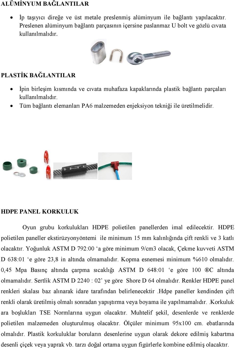 PLASTĠK BAĞLANTILAR İpin birleşim kısmında ve cıvata muhafaza kapaklarında plastik bağlantı parçaları kullanılmalıdır. Tüm bağlantı elemanları PA6 malzemeden enjeksiyon tekniği ile üretilmelidir.