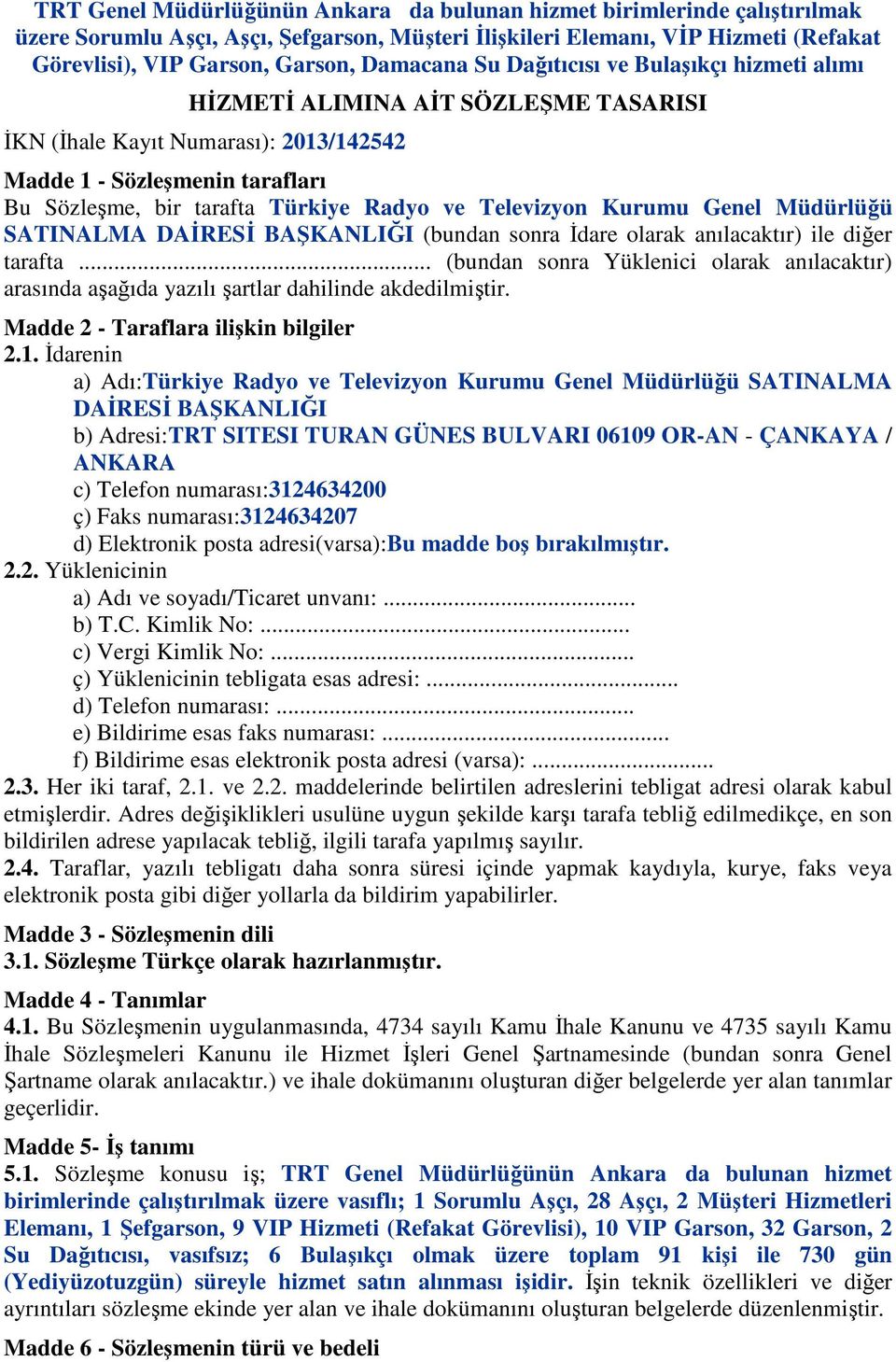 ve Televizyon Kurumu Genel Müdürlüğü SATINALMA DAİRESİ BAŞKANLIĞI (bundan sonra İdare olarak anılacaktır) ile diğer tarafta.