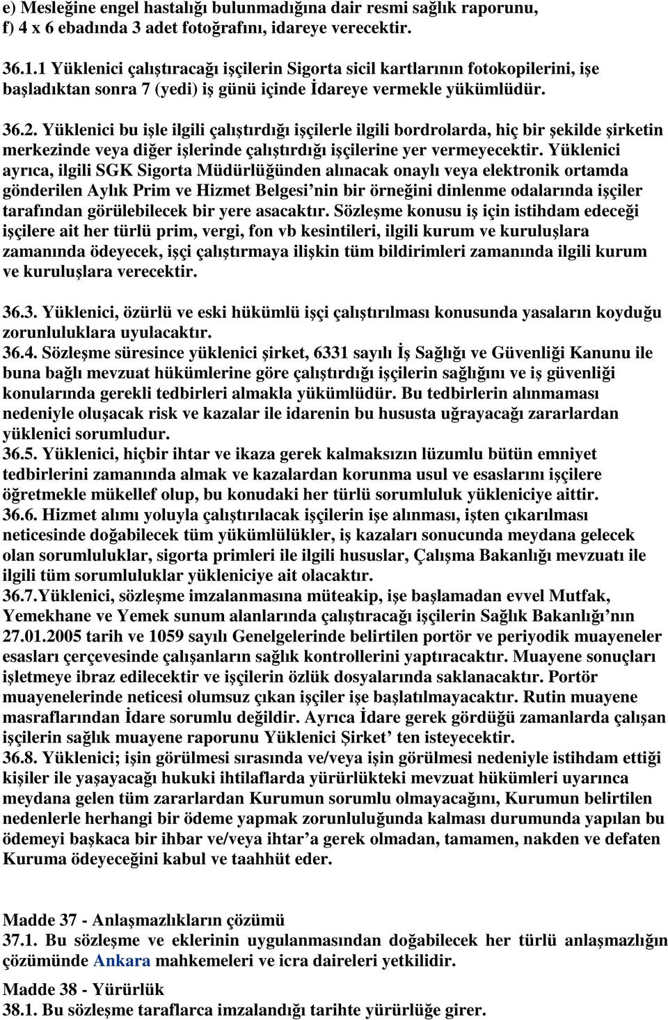 Yüklenici bu işle ilgili çalıştırdığı işçilerle ilgili bordrolarda, hiç bir şekilde şirketin merkezinde veya diğer işlerinde çalıştırdığı işçilerine yer vermeyecektir.