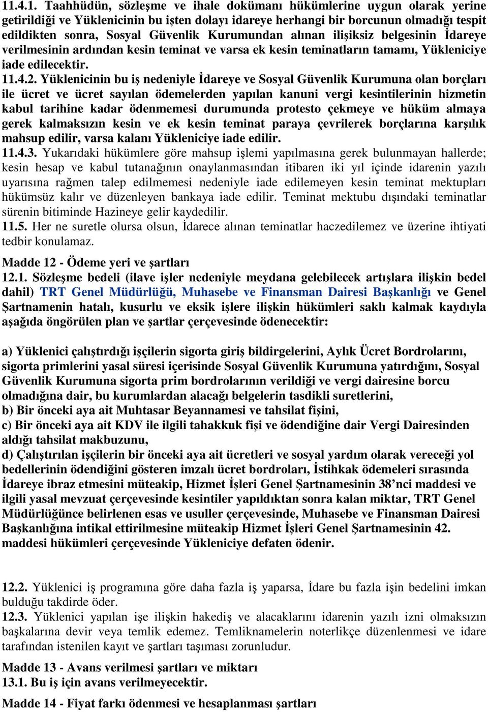 Yüklenicinin bu iş nedeniyle İdareye ve Sosyal Güvenlik Kurumuna olan borçları ile ücret ve ücret sayılan ödemelerden yapılan kanuni vergi kesintilerinin hizmetin kabul tarihine kadar ödenmemesi