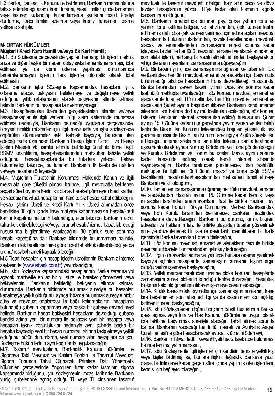 Bu Sözleşme çerçevesinde yapılan herhangi bir işlemin teknik arıza ve diğer başka bir neden dolayısıyla tamamlanamaması, iptal edilmesi ya da kısmi ödeme yapılması durumlarında tamamlanamayan işlemin