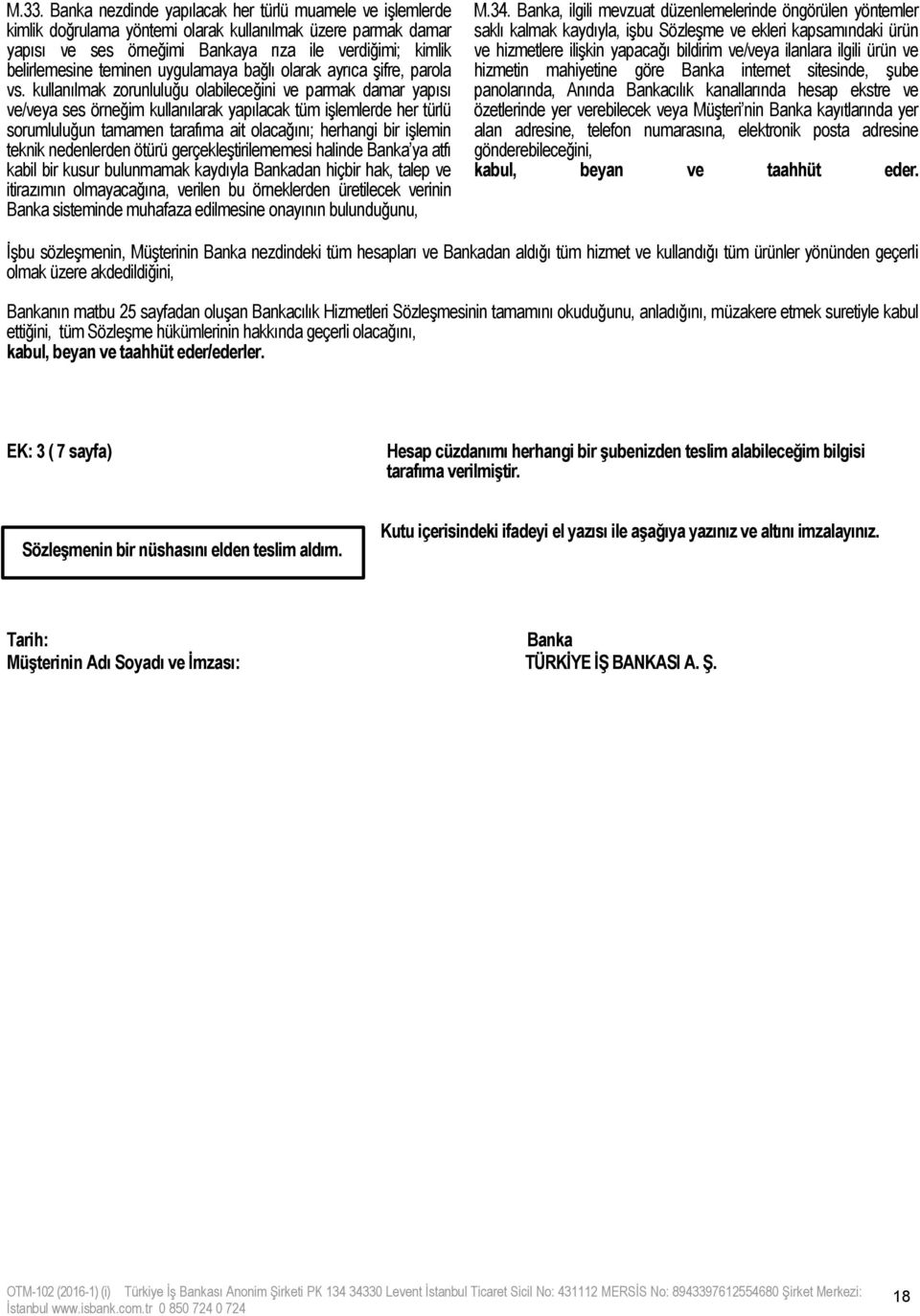 kullanılmak zorunluluğu olabileceğini ve parmak damar yapısı ve/veya ses örneğim kullanılarak yapılacak tüm işlemlerde her türlü sorumluluğun tamamen tarafıma ait olacağını; herhangi bir işlemin