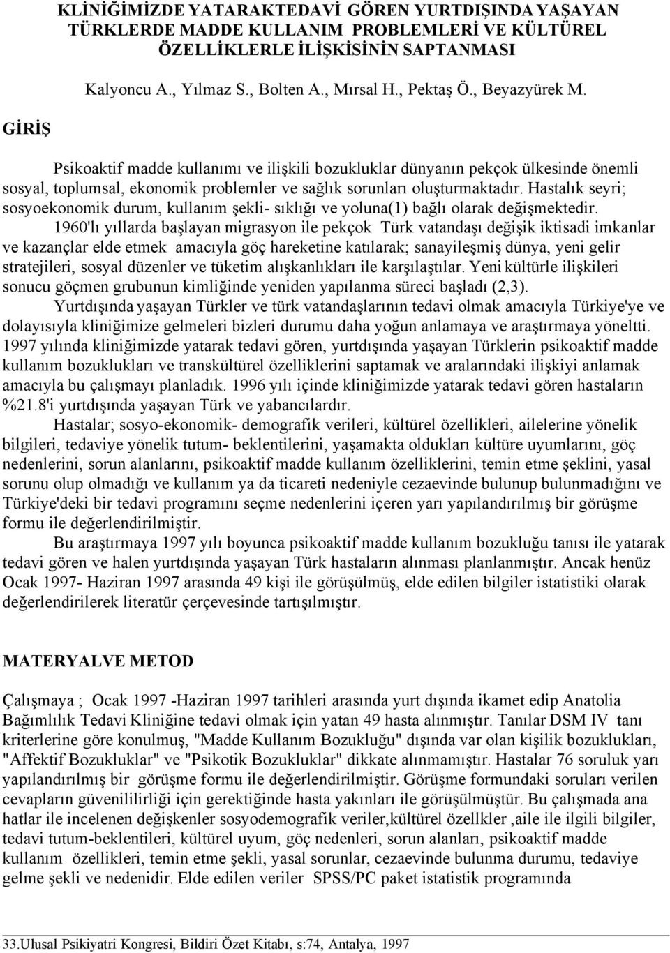 Hastalık seyri; sosyoekonomik durum, kullanım şekli- sıklığı ve yoluna(1) bağlı olarak değişmektedir.