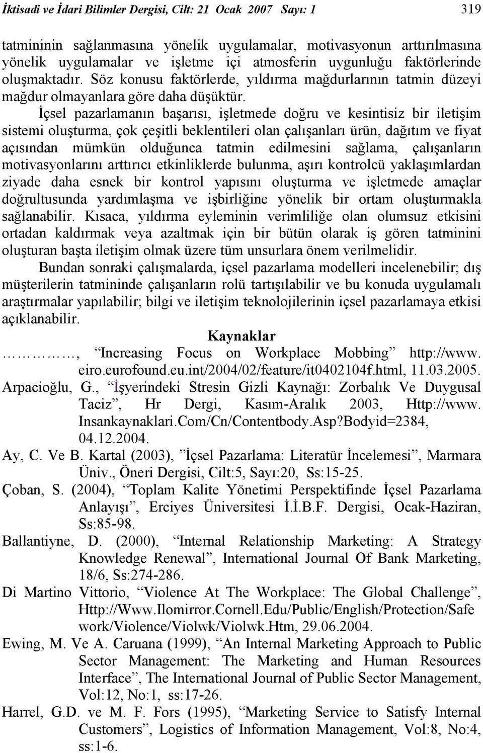 İçsel pazarlamanın başarısı, işletmede doğru ve kesintisiz bir iletişim sistemi oluşturma, çok çeşitli beklentileri olan çalışanları ürün, dağıtım ve fiyat açısından mümkün olduğunca tatmin