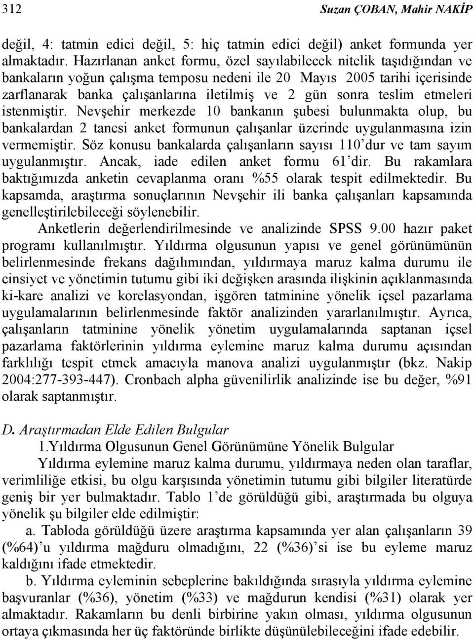 teslim etmeleri istenmiştir. Nevşehir merkezde 10 bankanın şubesi bulunmakta olup, bu bankalardan 2 tanesi anket formunun çalışanlar üzerinde uygulanmasına izin vermemiştir.