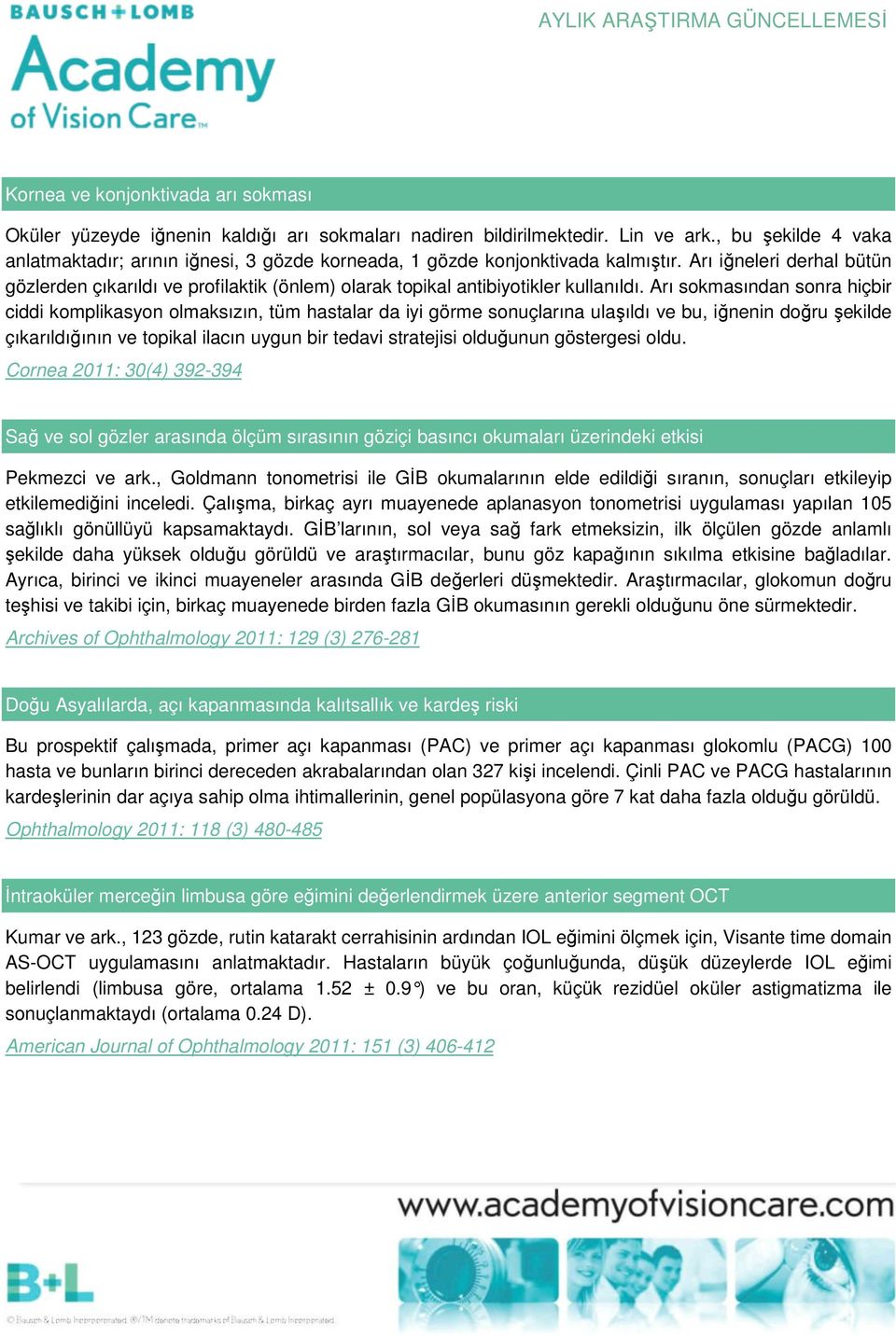 Arı iğneleri derhal bütün gözlerden çıkarıldı ve profilaktik (önlem) olarak topikal antibiyotikler kullanıldı.