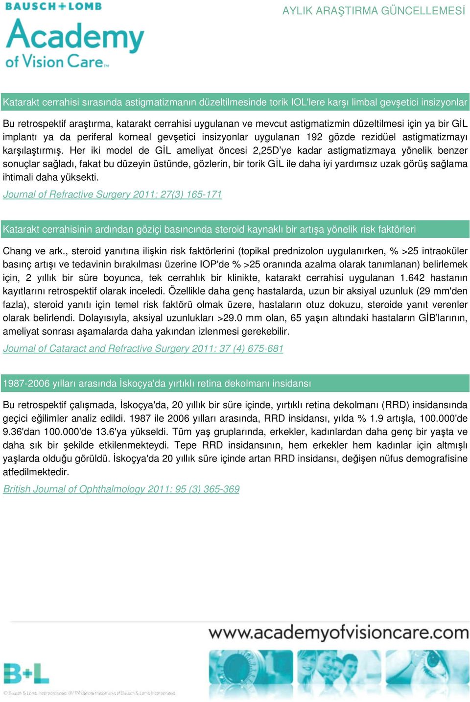 Her iki model de GİL ameliyat öncesi 2,25D ye kadar astigmatizmaya yönelik benzer sonuçlar sağladı, fakat bu düzeyin üstünde, gözlerin, bir torik GİL ile daha iyi yardımsız uzak görüş sağlama