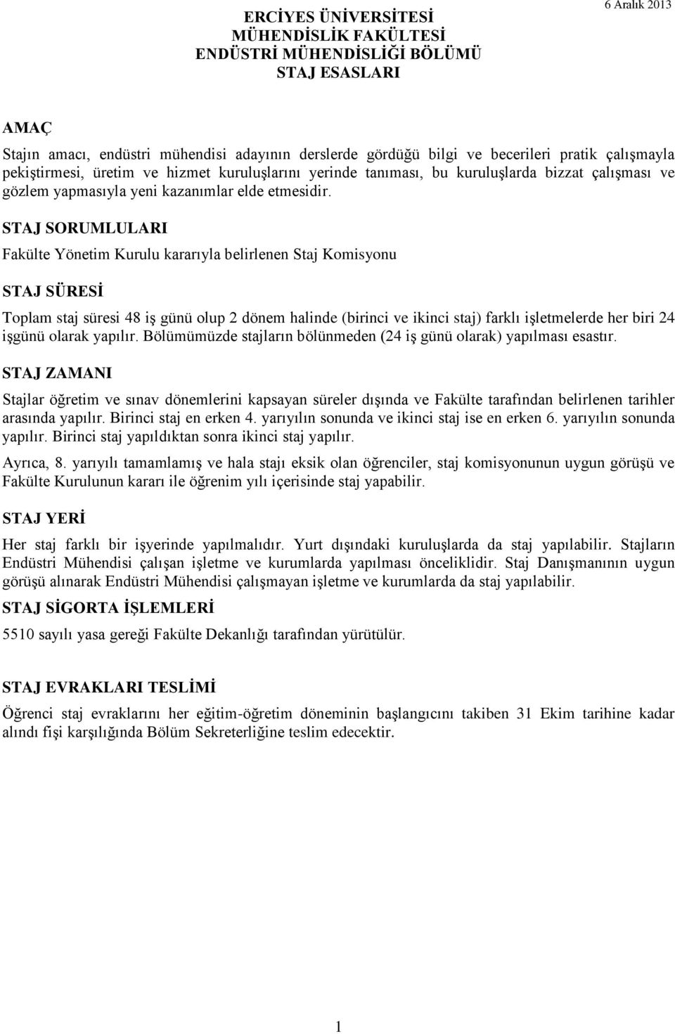 STAJ SORUMLULARI Fakülte Yönetim Kurulu kararıyla belirlenen Staj Komisyonu STAJ SÜRESİ Toplam staj süresi 48 iş günü olup 2 dönem halinde (birinci ve ikinci staj) farklı işletmelerde her biri 24