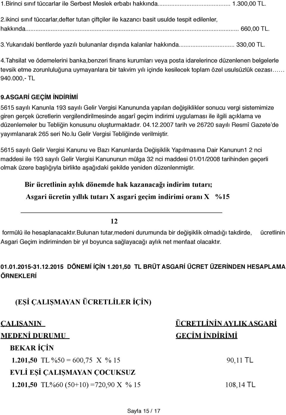 Tahsilat ve ödemelerini banka,benzeri finans kurumları veya posta idarelerince düzenlenen belgelerle tevsik etme zorunluluğuna uymayanlara bir takvim yılı içinde kesilecek toplam özel usulsüzlük