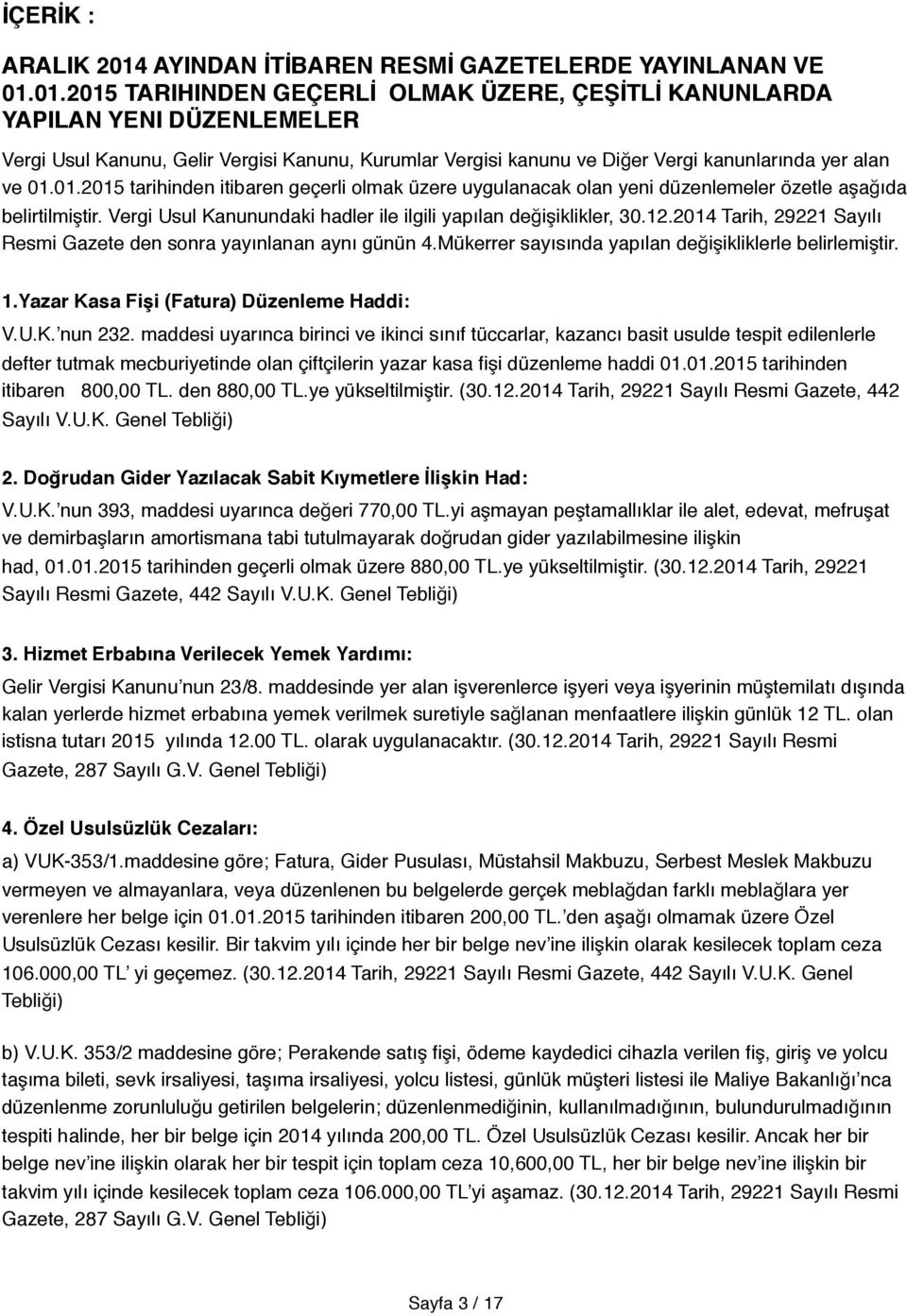 01.2015 TARIHINDEN GEÇERLİ OLMAK ÜZERE, ÇEŞİTLİ KANUNLARDA YAPILAN YENI DÜZENLEMELER Vergi Usul Kanunu, Gelir Vergisi Kanunu, Kurumlar Vergisi kanunu ve Diğer Vergi kanunlarında yer alan ve 01.01.2015 tarihinden itibaren geçerli olmak üzere uygulanacak olan yeni düzenlemeler özetle aşağıda belirtilmiştir.