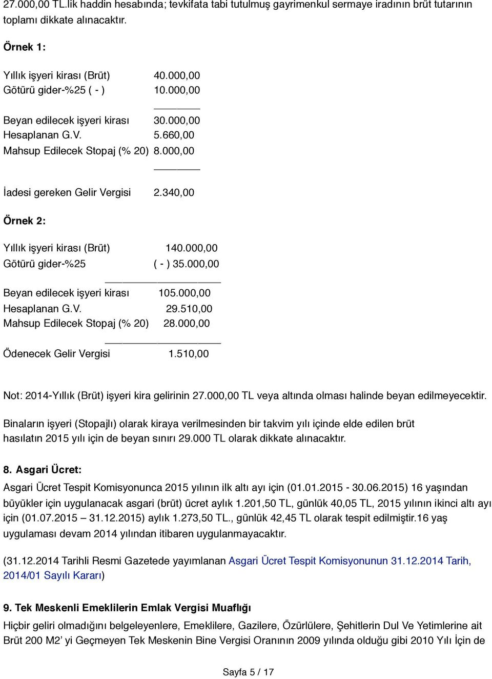 340,00 Örnek 2: Yıllık işyeri kirası (Brüt)$ $ 140.000,00 Götürü gider-%25$ $ ( - ) 35.000,00 Beyan edilecek işyeri kirası 105.000,00 Hesaplanan G.V. 29.510,00 Mahsup Edilecek Stopaj (% 20) 28.