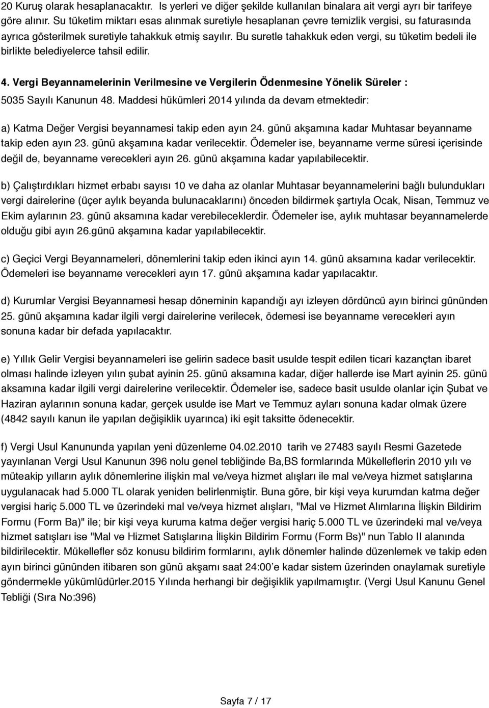 Bu suretle tahakkuk eden vergi, su tüketim bedeli ile birlikte belediyelerce tahsil edilir. 4. Vergi Beyannamelerinin Verilmesine ve Vergilerin Ödenmesine Yönelik Süreler : 5035 Sayılı Kanunun 48.