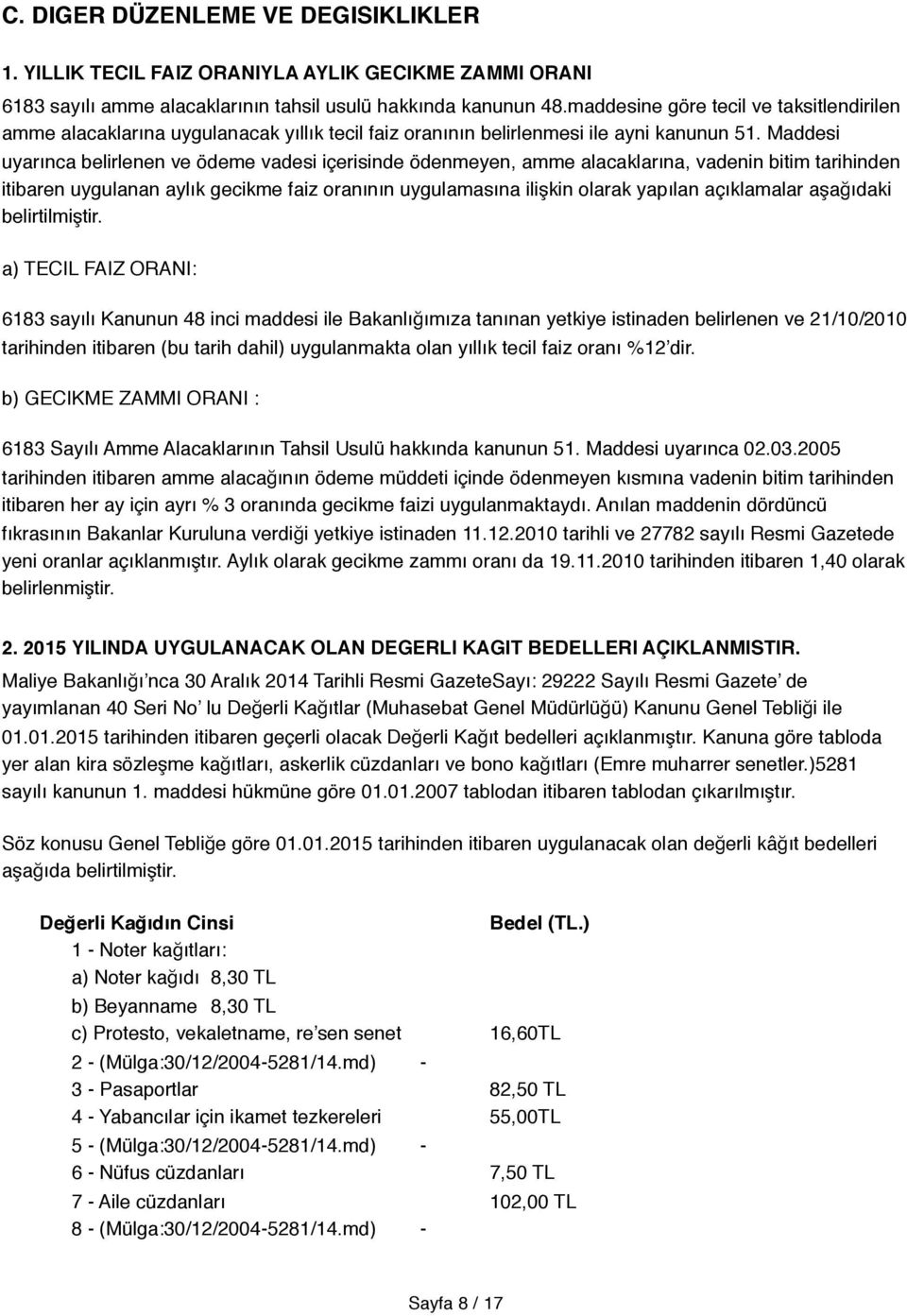 Maddesi uyarınca belirlenen ve ödeme vadesi içerisinde ödenmeyen, amme alacaklarına, vadenin bitim tarihinden itibaren uygulanan aylık gecikme faiz oranının uygulamasına ilişkin olarak yapılan