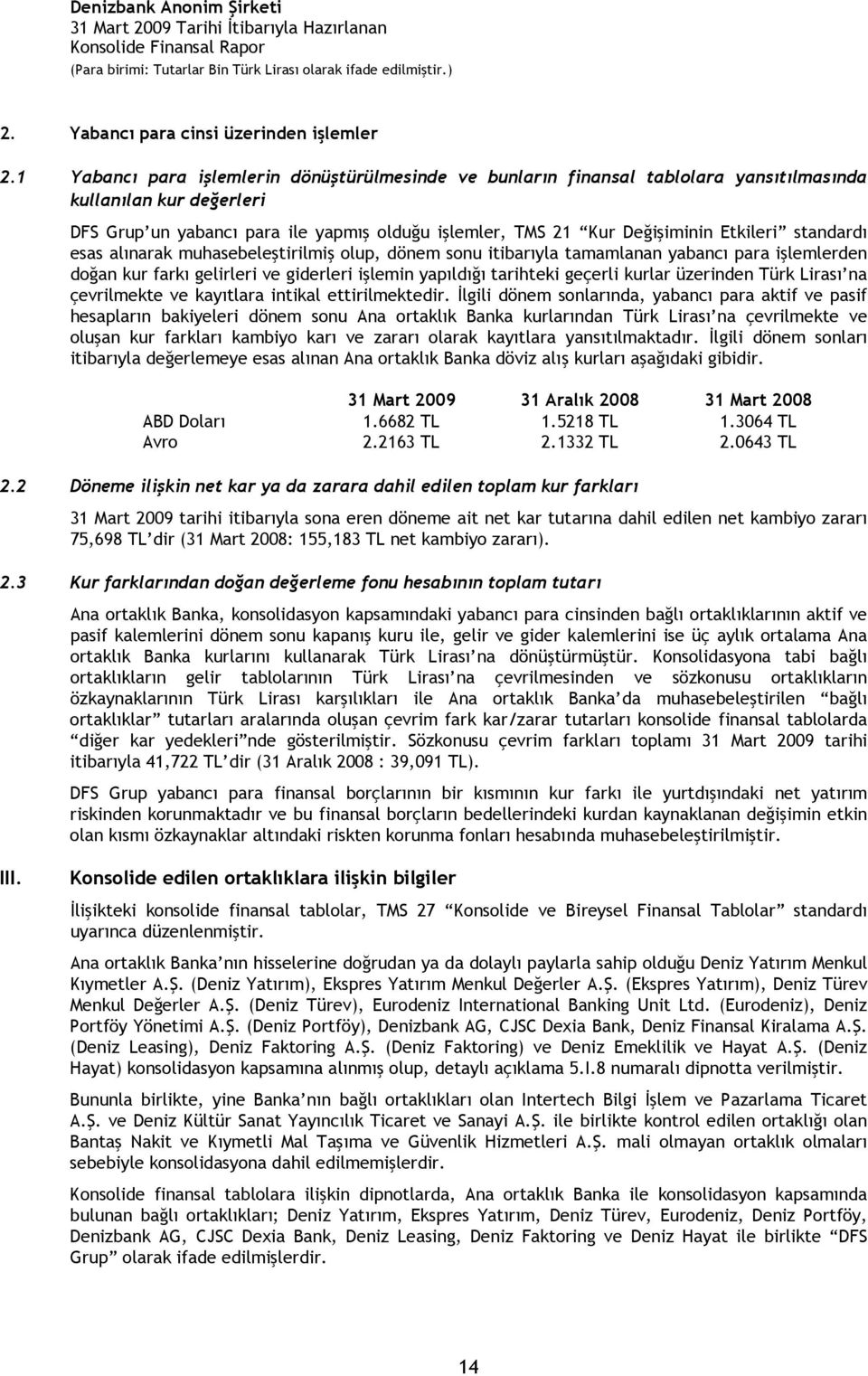 Etkileri standardı esas alınarak muhasebeleştirilmiş olup, dönem sonu itibarıyla tamamlanan yabancı para işlemlerden doğan kur farkı gelirleri ve giderleri işlemin yapıldığı tarihteki geçerli kurlar