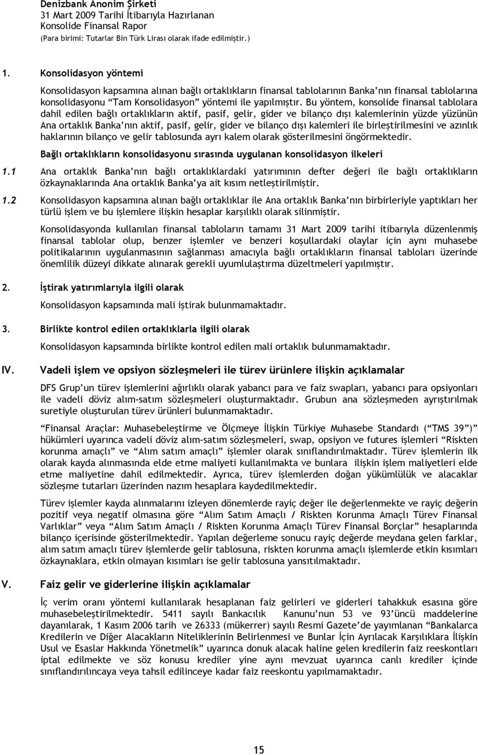 bilanço dışı kalemleri ile birleştirilmesini ve azınlık haklarının bilanço ve gelir tablosunda ayrı kalem olarak gösterilmesini öngörmektedir.