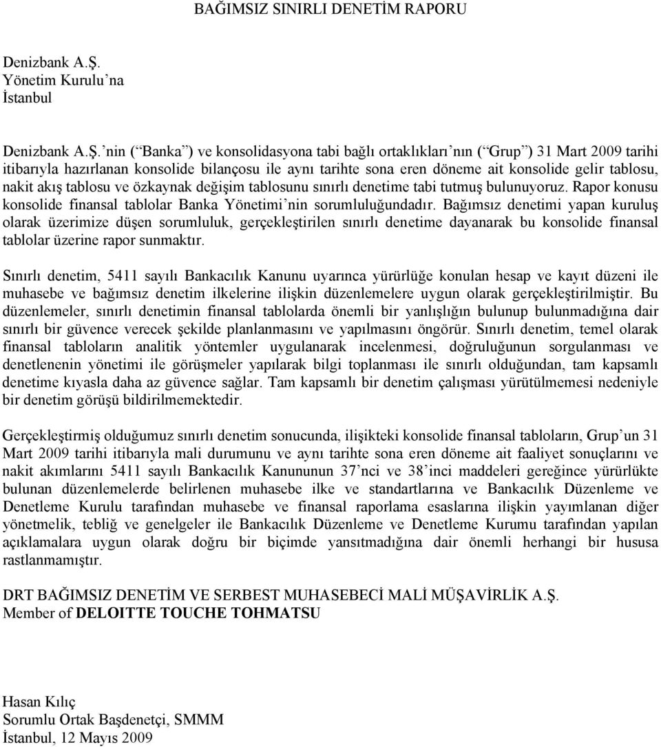 nin ( Banka ) ve konsolidasyona tabi bağlı ortaklıkları nın ( Grup ) 31 Mart 2009 tarihi itibarıyla hazırlanan konsolide bilançosu ile aynı tarihte sona eren döneme ait konsolide gelir tablosu, nakit