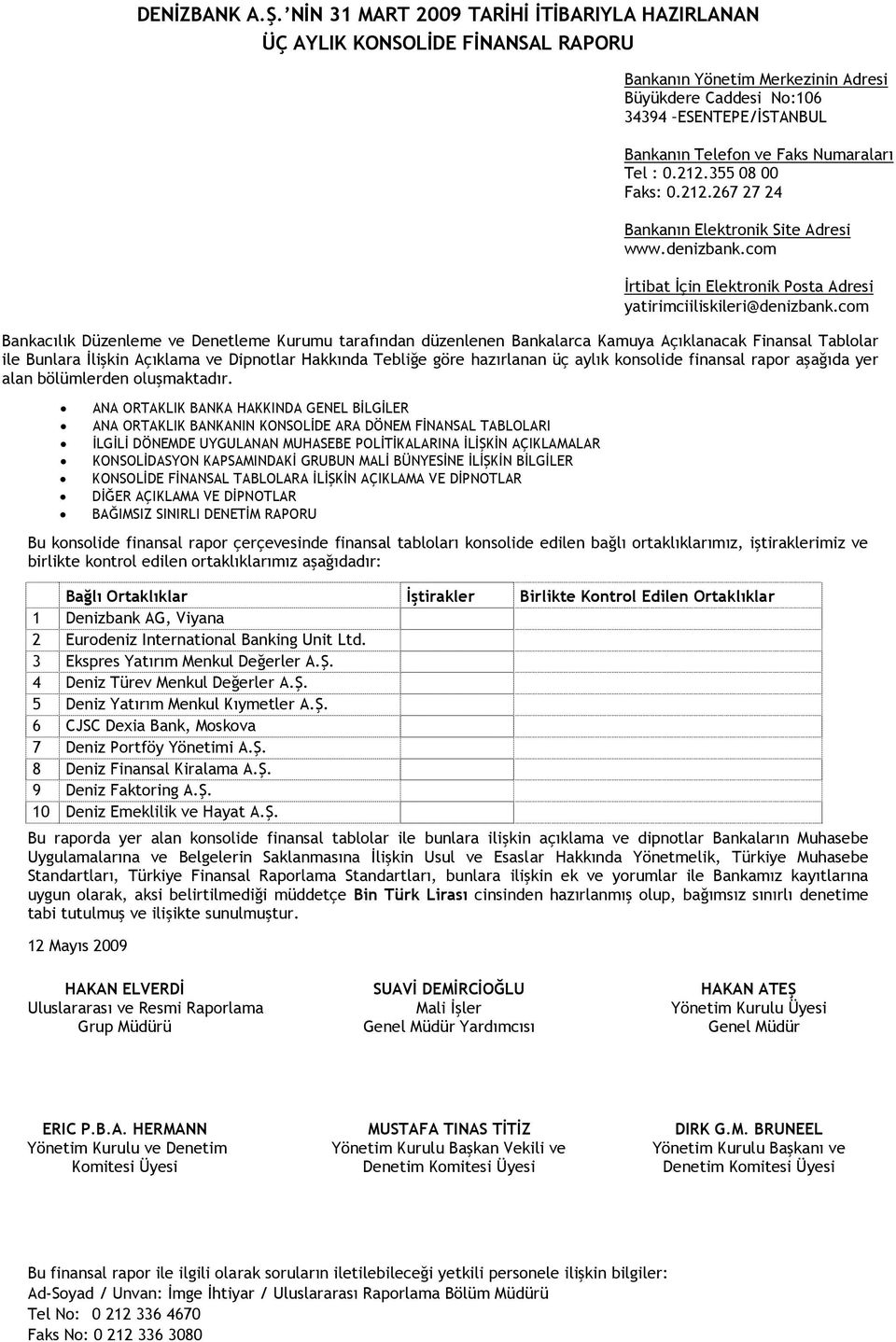 Bunlara İlişkin Açıklama ve Dipnotlar Hakkında Tebliğe göre hazırlanan üç aylık konsolide finansal rapor aşağıda yer alan bölümlerden oluşmaktadır.