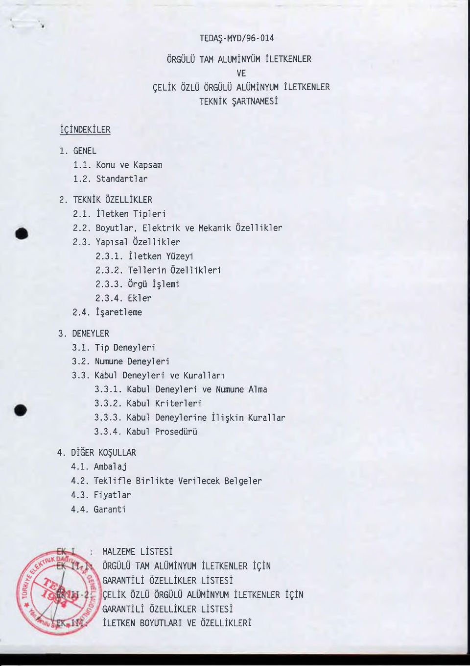 3.1. Kabul Deneyleri ve Numune Alma 3.3.2. Kabul K rite rle ri 3.3.3. Kabul Deneylerine İ liş k in K urallar 3.3.4. Kabul Prosedürü 4. DİĞER KOŞULLAR 4.1. Ambalaj 4.2. T e k lifle B ir lik t e Verilecek Belgeler 4.