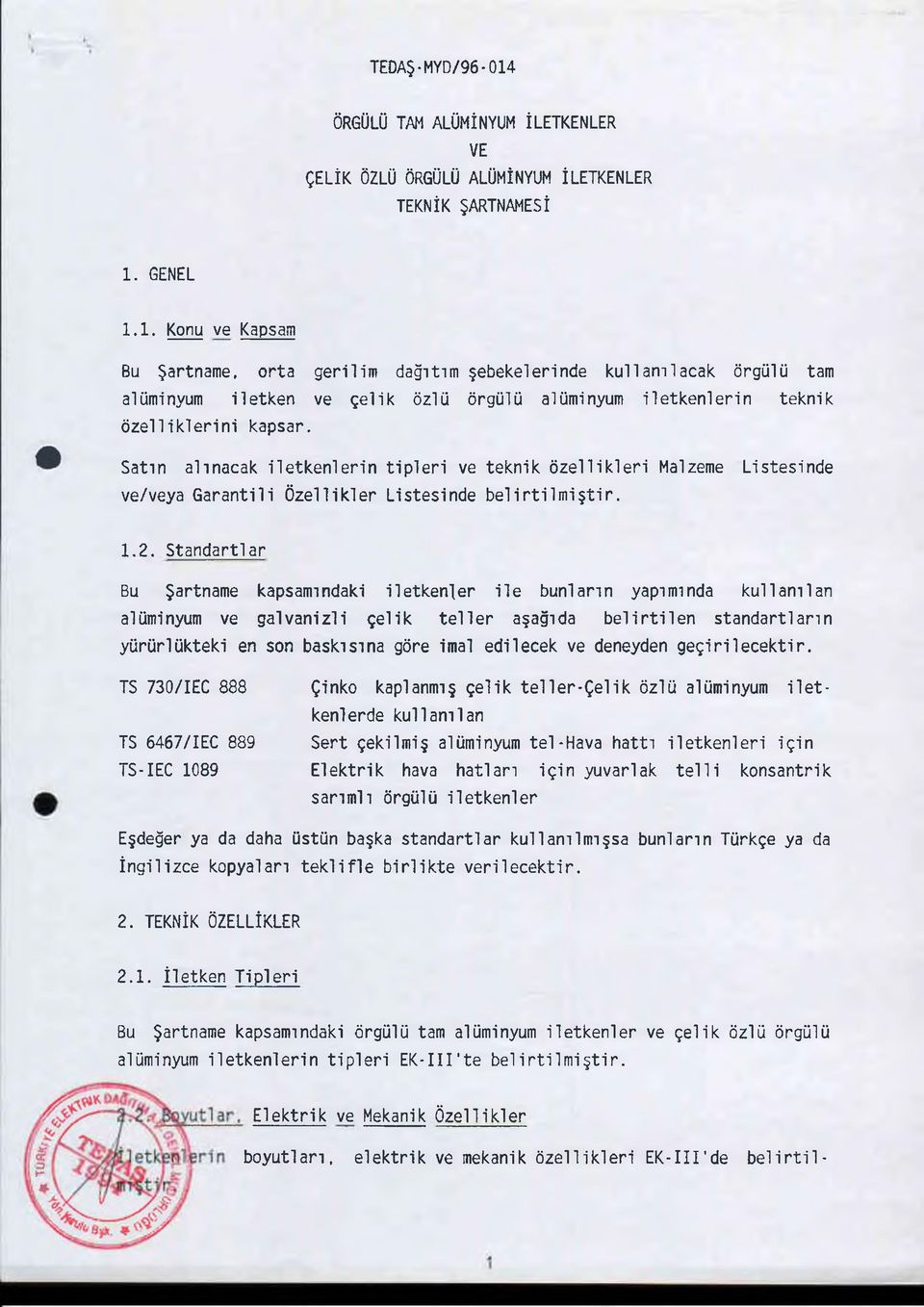 Satın alınacak ile tk e n le rin tip le r i ve teknik ö z e llik le ri Malzeme Listesinde ve/veya G arantili Ö ze llikle r Listesinde b e lir tilm iş tir. 1.2.