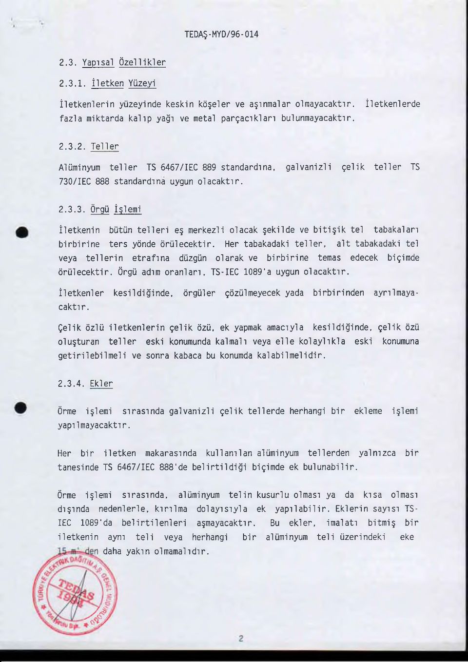 Her tabakadaki te lle r, a lt tabakadaki tel veya te lle rin etrafına düzgün olarak ve b irb irin e temas edecek biçimde örülecektir. Örgü adım o ranla n, TS-IEC 1089'a uygun olacaktır.