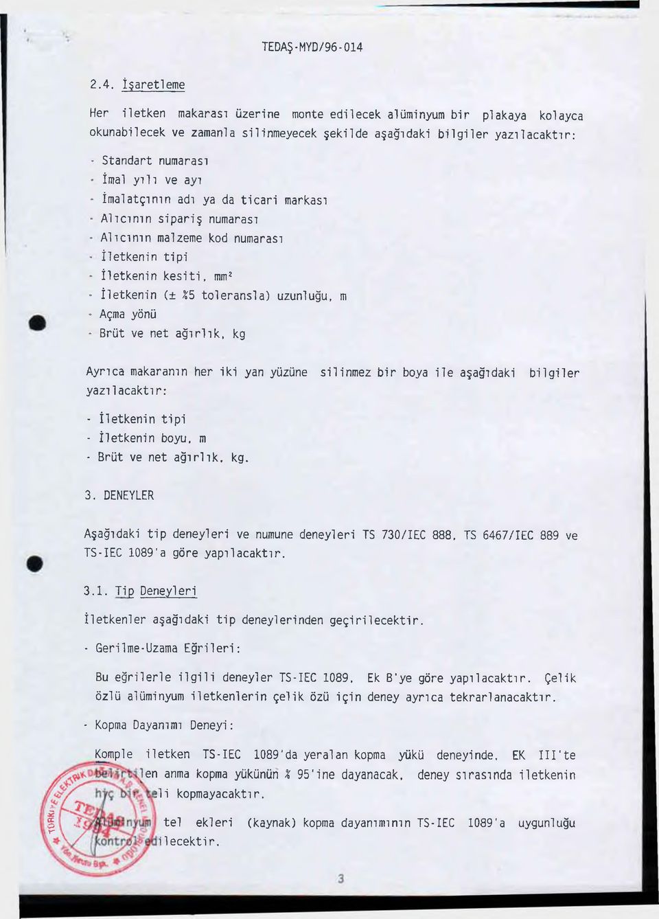 Açma yönü Brüt ve net a ğ ırlık, kg Ayrıca makaranın her ik i yan yüzüne silinmez b ir boya ile aşağıdaki b ilg ile r yazılacaktır: - İletkenin t ip i - İle tke n in boyu, m - Brüt ve net a ğ ırlık,