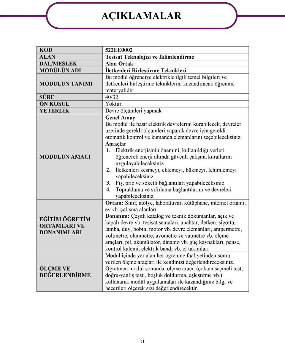 YETERLİK Devre ölçümleri yapmak Genel Amaç Bu modül ile basit elektrik devrelerini kurabilecek, devreler üzerinde gerekli ölçümleri yaparak devre için gerekli otomatik kontrol ve kumanda elemanlarını