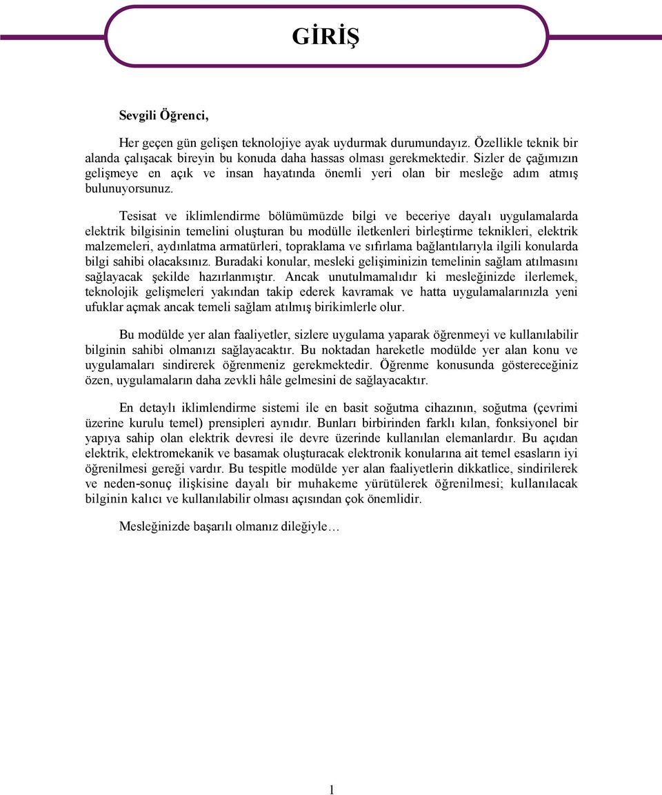 Tesisat ve iklimlendirme bölümümüzde bilgi ve beceriye dayalı uygulamalarda elektrik bilgisinin temelini oluşturan bu modülle iletkenleri birleştirme teknikleri, elektrik malzemeleri, aydınlatma