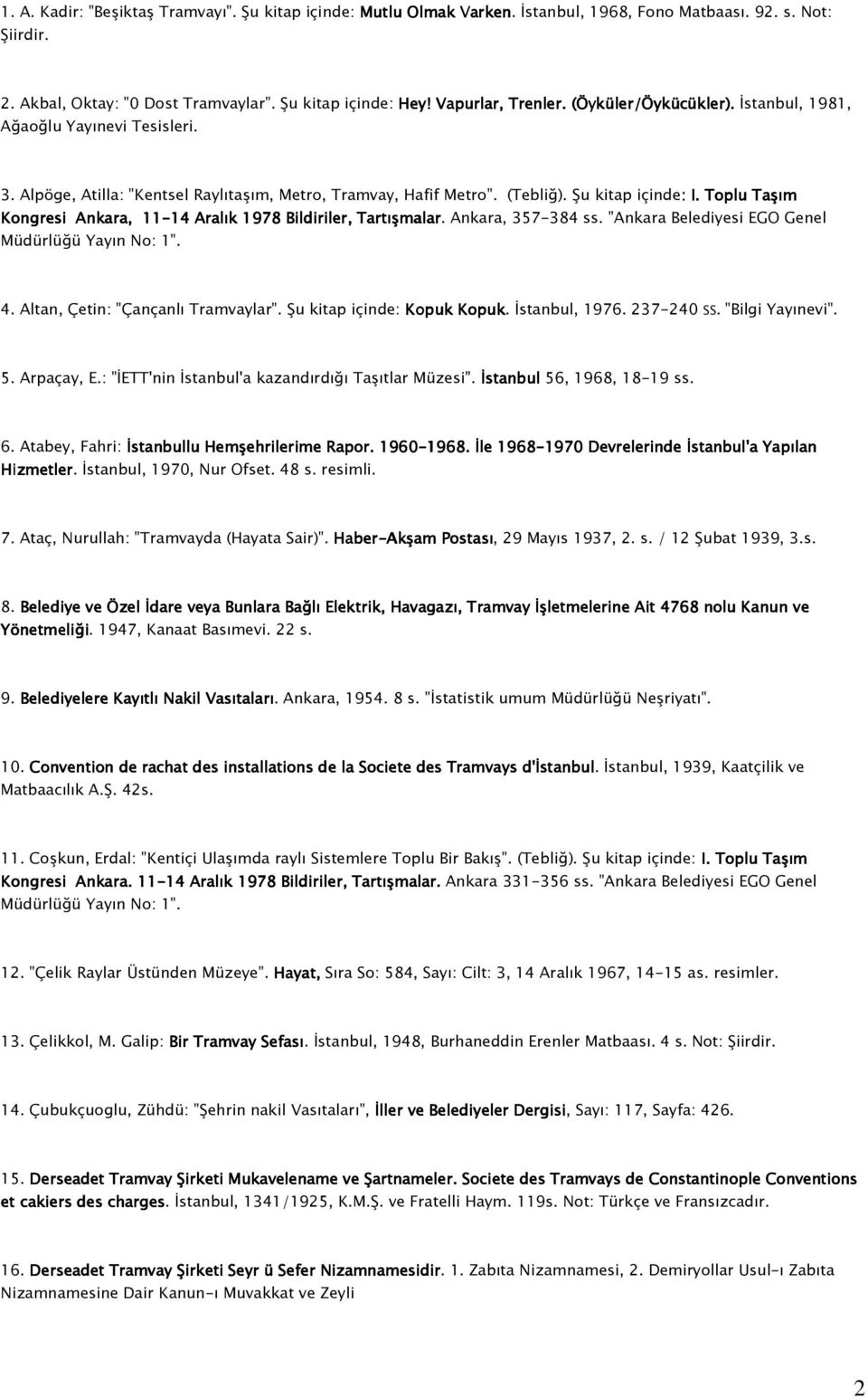 Toplu Taşım Kongresi Ankara, 11-14 14 Aralık 1978 Bildiriler, Tartışmalar alar. Ankara, 357-384 ss. "Ankara Belediyesi EGO Genel Müdürlüğü Yayın No: 1". 4. Altan, Çetin: "Çançanlı Tramvaylar".