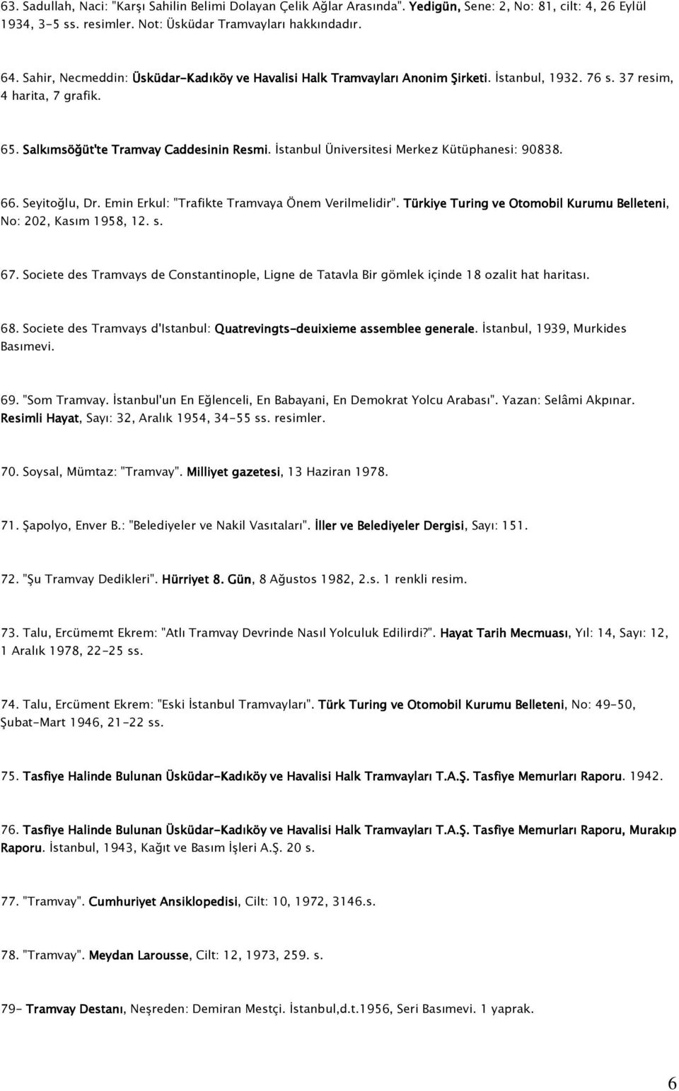 İstanbul Üniversitesi Merkez Kütüphanesi: 90838. 66. Seyitoğlu, Dr. Emin Erkul: "Trafikte Tramvaya Önem Verilmelidir". Türkiye Turing ve Otomobil Kurumu Belleteni lleteni, No: 202, Kasım 1958, 12. s.