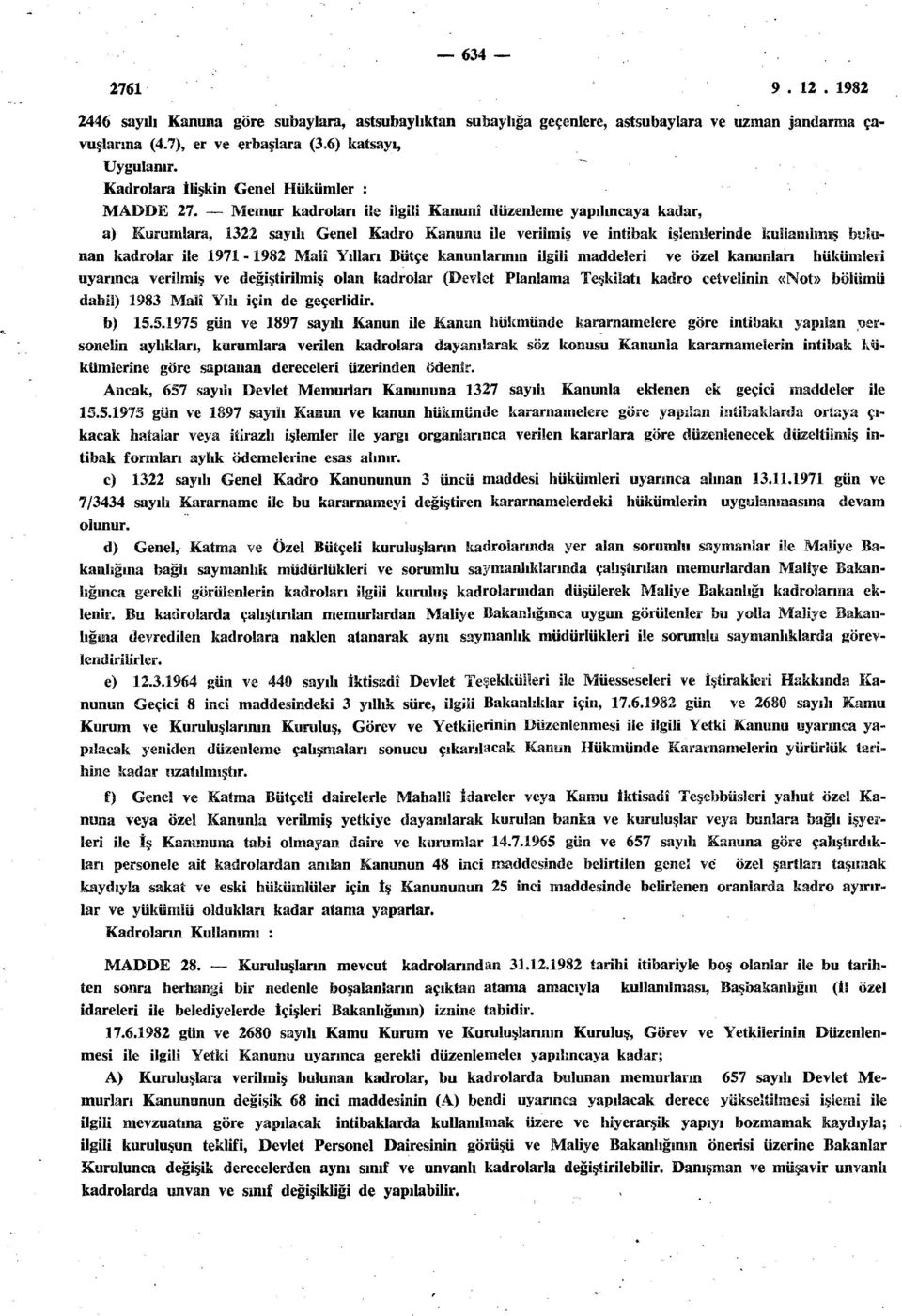 Memur kadroları ile ilgili Kanunî düzenleme yapılıncaya kadar, a) Kurumlara, 1322 sayılı Genel Kadro Kanunu ile verilmiş ve intibak işlemlerinde kullanılmış bulunan kadrolar ile 1971-1982 Malî