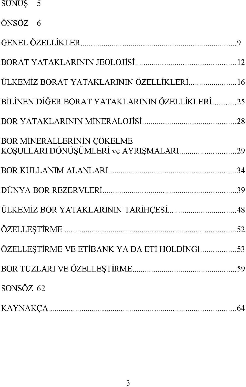 ..28 BOR MİNERALLERİNİN ÇÖKELME KOŞULLARI DÖNÜŞÜMLERİ ve AYRIŞMALARI...29 BOR KULLANIM ALANLARI...34 DÜNYA BOR REZERVLERİ.