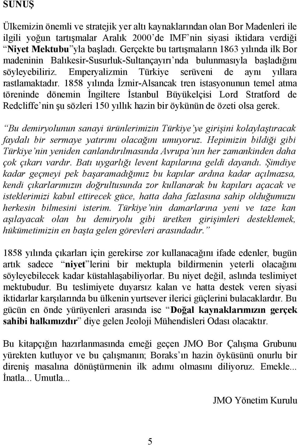 1858 yılında İzmir-Alsancak tren istasyonunun temel atma töreninde dönemin İngiltere İstanbul Büyükelçisi Lord Stratford de Redcliffe nin şu sözleri 150 yıllık hazin bir öykünün de özeti olsa gerek.