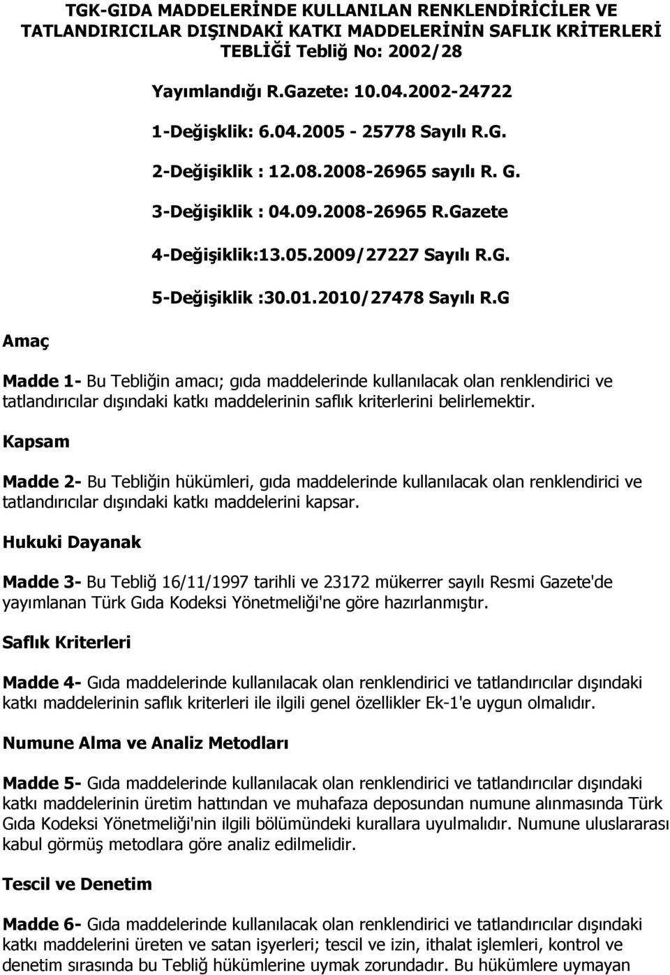 2010/27478 Sayılı R.G Madde 1- Bu Tebliğin amacı; gıda maddelerinde kullanılacak olan renklendirici ve tatlandırıcılar dışındaki katkı maddelerinin saflık kriterlerini belirlemektir.