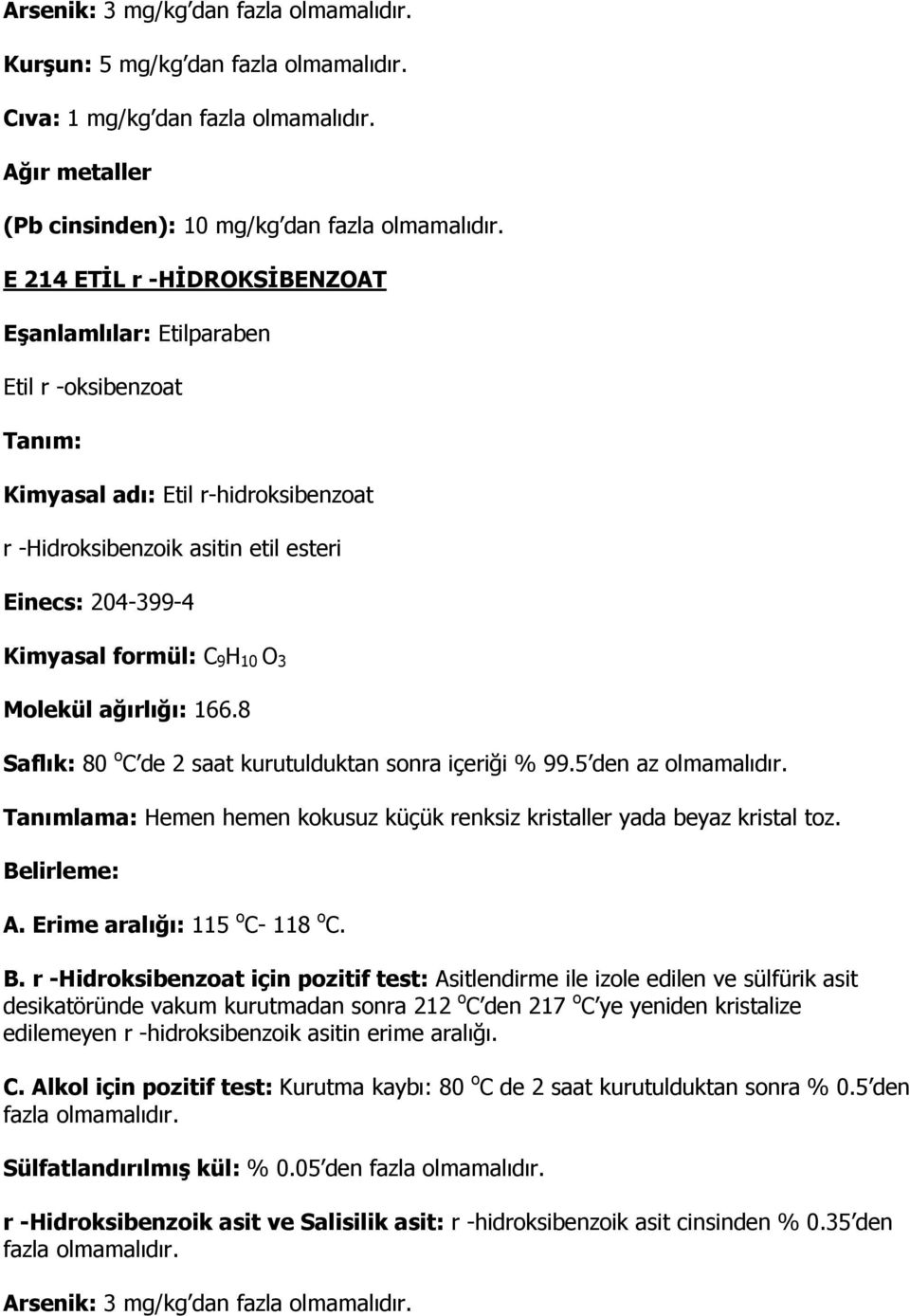 Molekül ağırlığı: 166.8 Saflık: 80 o C de 2 saat kurutulduktan sonra içeriği % 99.5 den az olmamalıdır. Tanımlama: Hemen hemen kokusuz küçük renksiz kristaller yada beyaz kristal toz. A.