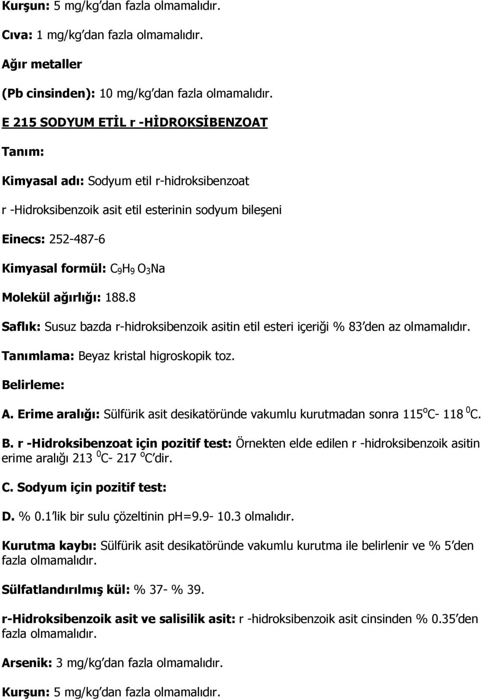 ağırlığı: 188.8 Saflık: Susuz bazda r-hidroksibenzoik asitin etil esteri içeriği % 83 den az olmamalıdır. Tanımlama: Beyaz kristal higroskopik toz. A.