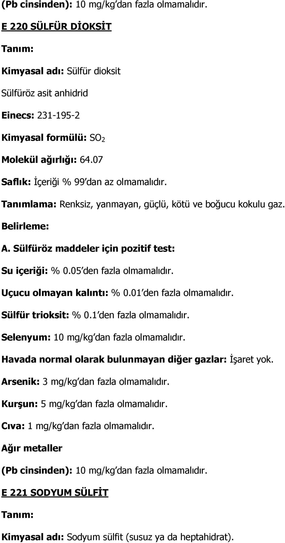 07 Saflık: Đçeriği % 99 dan az olmamalıdır. Tanımlama: Renksiz, yanmayan, güçlü, kötü ve boğucu kokulu gaz. A. Sülfüröz maddeler için pozitif test: Su içeriği: % 0.