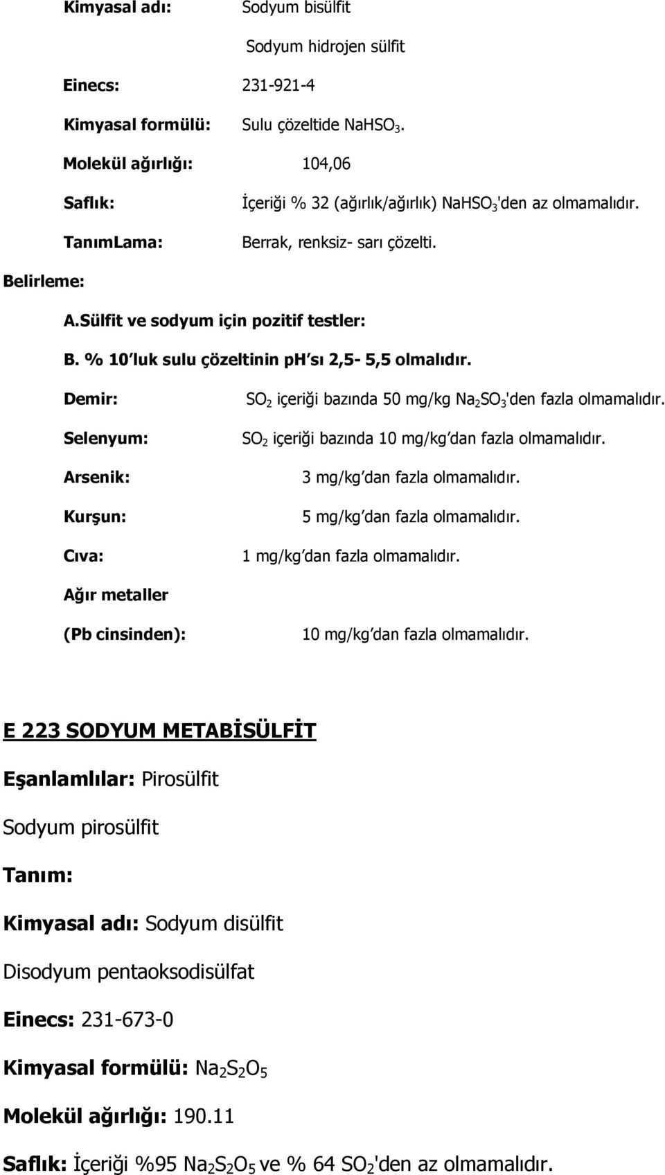 % 10 luk sulu çözeltinin ph sı 2,5-5,5 olmalıdır. Demir: Selenyum: Arsenik: Kurşun: Cıva: SO 2 içeriği bazında 50 mg/kg Na 2 SO 3 'den fazla olmamalıdır.