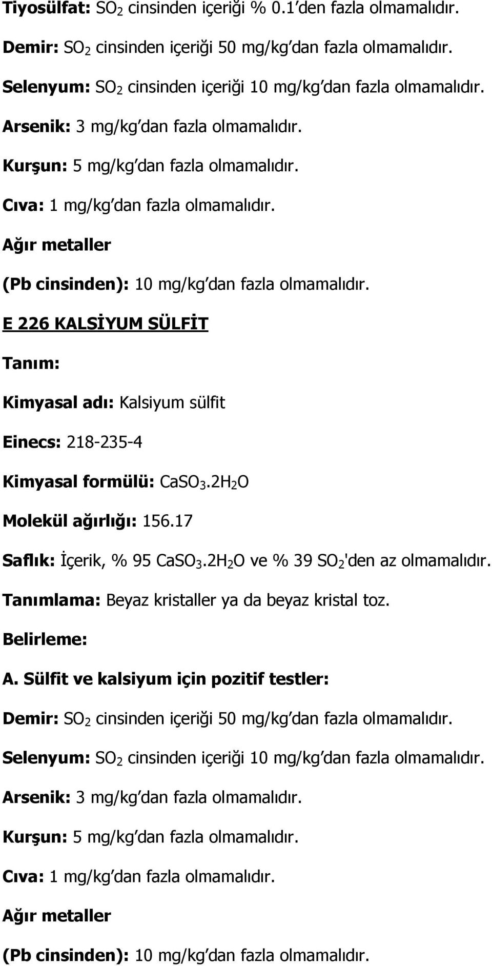 E 226 KALSĐYUM SÜLFĐT Kimyasal adı: Kalsiyum sülfit Einecs: 218-235-4 Kimyasal formülü: CaSO 3.2H 2 O Molekül ağırlığı: 156.17 Saflık: Đçerik, % 95 CaSO 3.