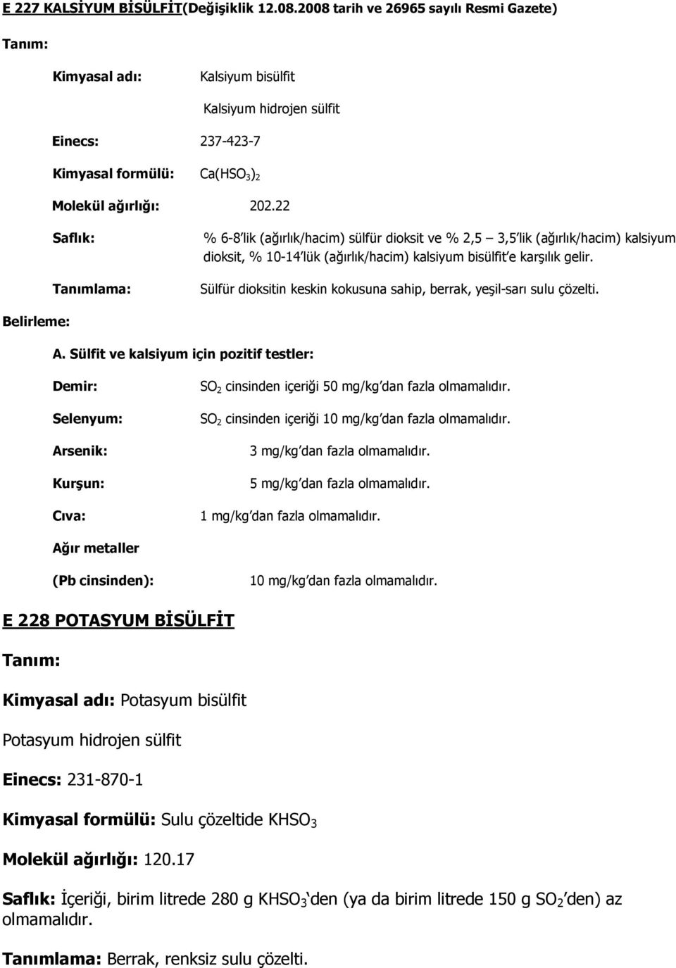 22 Saflık: Tanımlama: % 6-8 lik (ağırlık/hacim) sülfür dioksit ve % 2,5 3,5 lik (ağırlık/hacim) kalsiyum dioksit, % 10-14 lük (ağırlık/hacim) kalsiyum bisülfit e karşılık gelir.