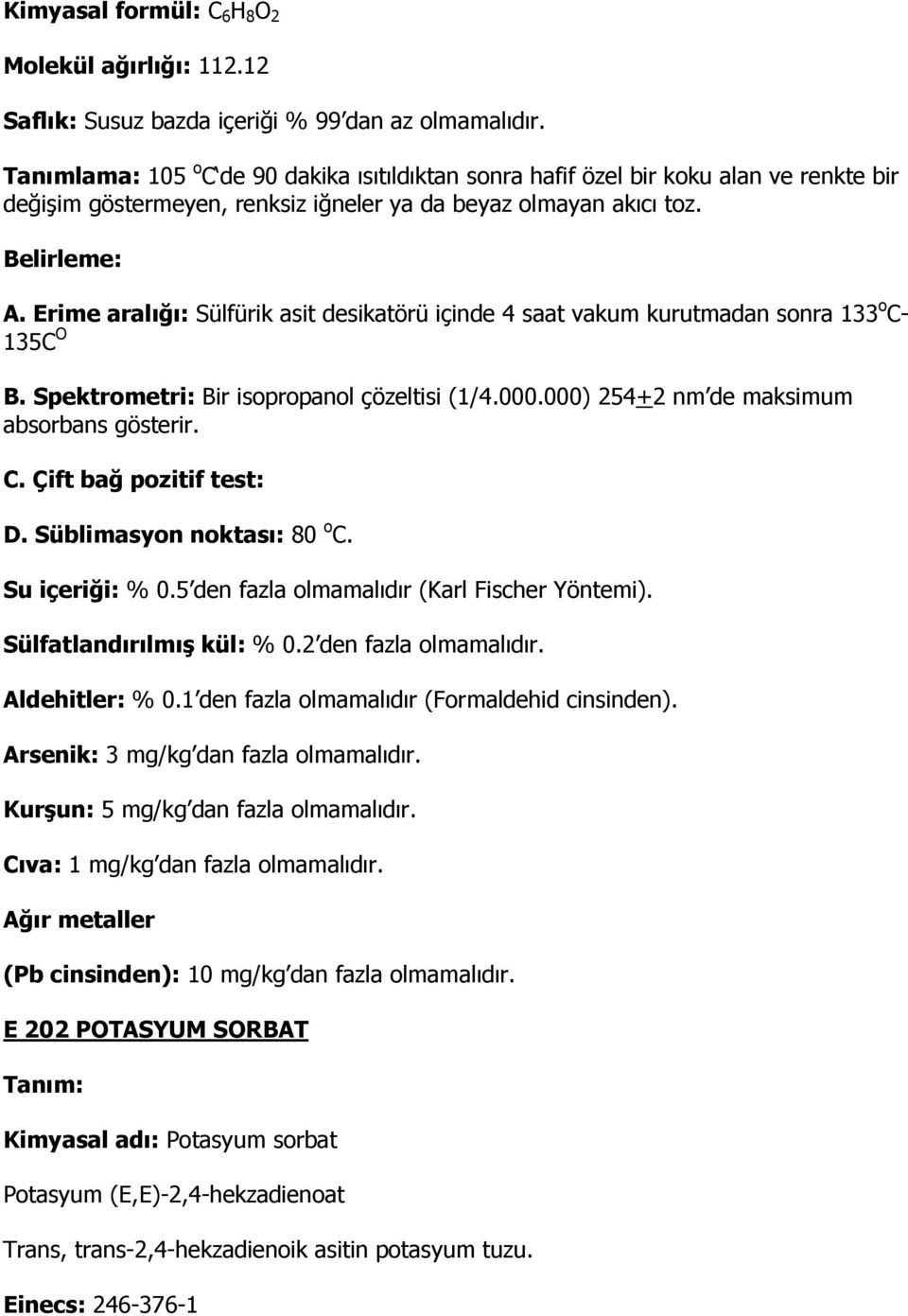 Erime aralığı: Sülfürik asit desikatörü içinde 4 saat vakum kurutmadan sonra 133 o C- 135C O B. Spektrometri: Bir isopropanol çözeltisi (1/4.000.000) 254+2 nm de maksimum absorbans gösterir. C. Çift bağ pozitif test: D.