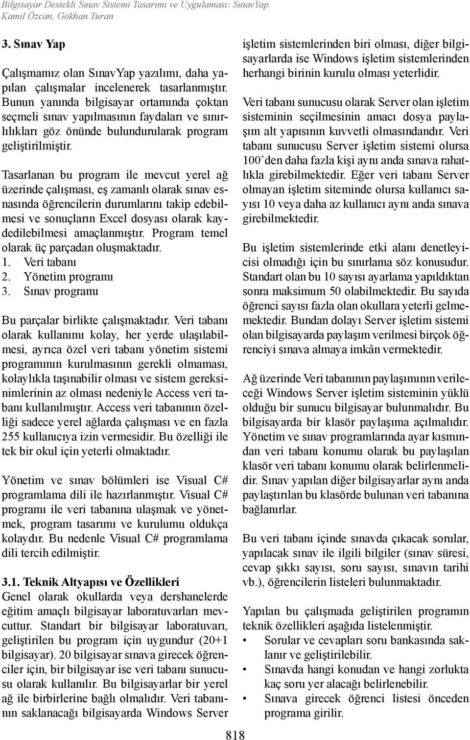 Tasarlanan bu program ile mevcut yerel ağ üzerinde çalışması, eş zamanlı olarak sınav esnasında öğrencilerin durumlarını takip edebilmesi ve sonuçların Excel dosyası olarak kaydedilebilmesi